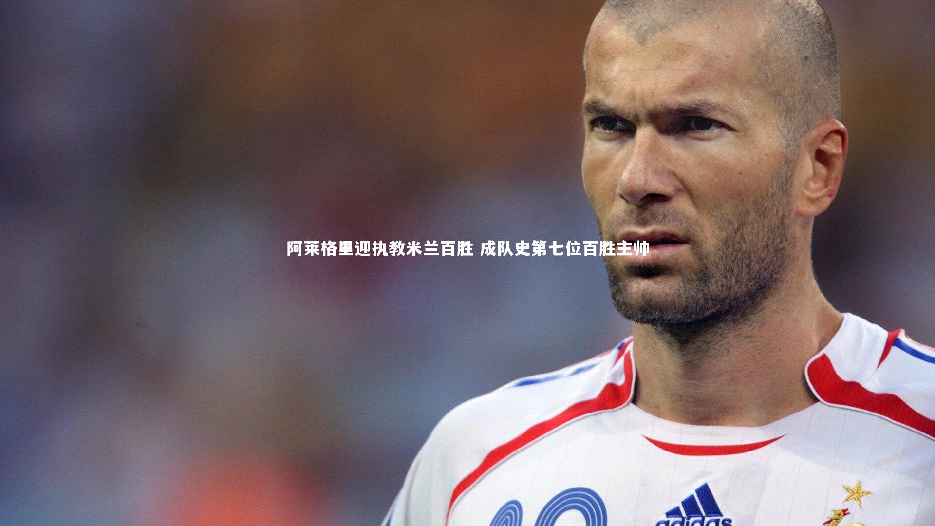 阿莱格里迎执教米兰百胜 成队史第七位百胜主帅
