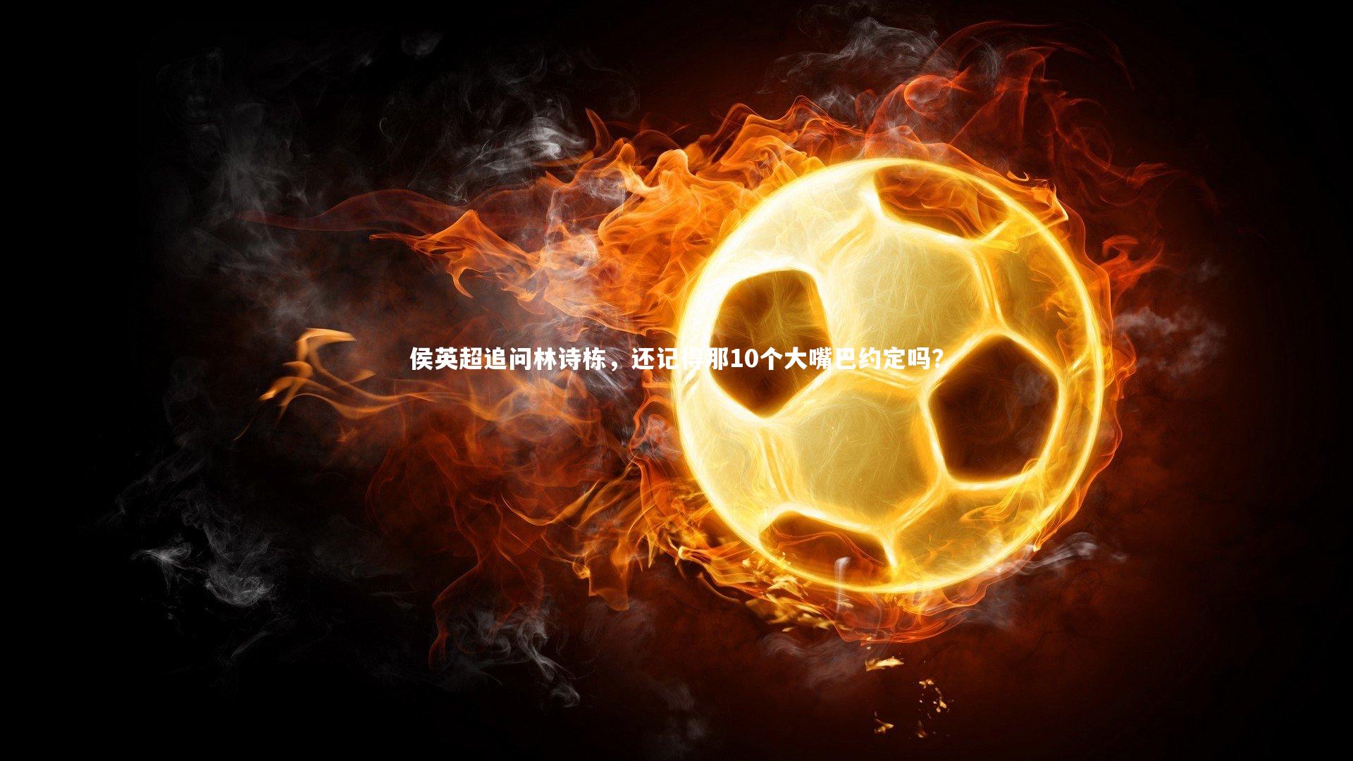 侯英超追问林诗栋,还记得那10个大嘴巴约定吗?